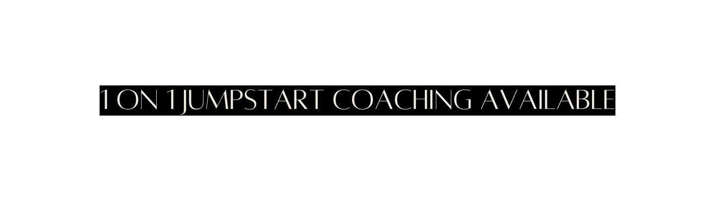 1 ON 1 JUMPSTART COACHING AVAILABLE